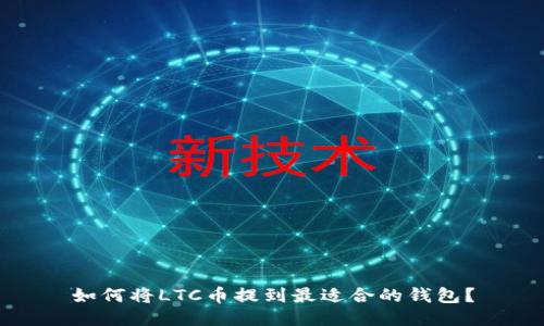 如何将LTC币提到最适合的钱包?