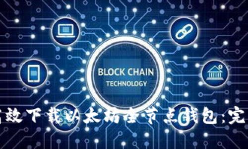 如何高效下载以太坊全节点钱包:完整指南