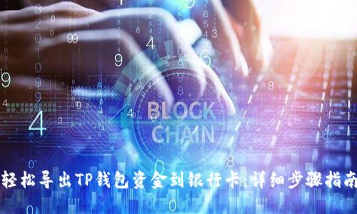 轻松导出TP钱包资金到银行卡:详细步骤指南