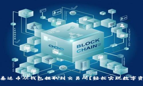 如何将泰达币从钱包提取到交易所?轻松实现数字资产转移