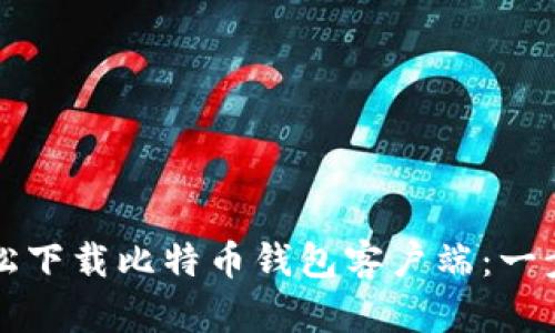 如何轻松下载比特币钱包客户端:一步步指南