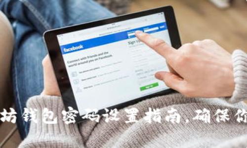 简单易懂的以太坊钱包密码设置指南,确保你的数字资产安全