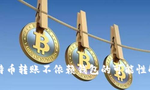 比特币转账不依赖钱包的可能性解析