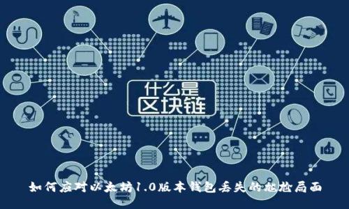 如何应对以太坊1.0版本钱包丢失的尴尬局面