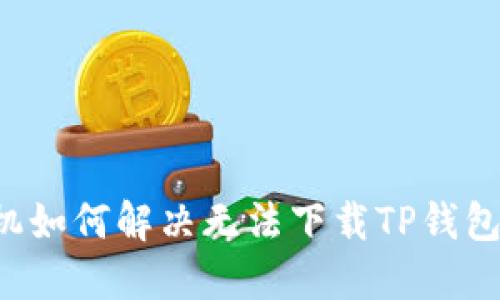 苹果手机如何解决无法下载TP钱包的问题?