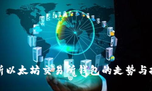 深入解析以太坊交易所钱包的走势与投资策略