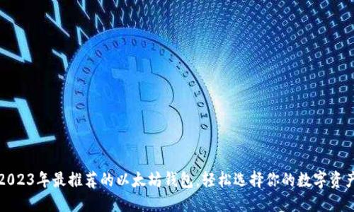 2023年最推荐的以太坊钱包,轻松选择你的数字资产