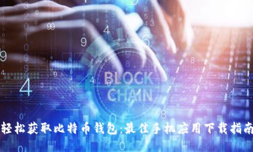 轻松获取比特币钱包:最佳手机应用下载指南