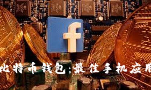 轻松获取比特币钱包:最佳手机应用下载指南