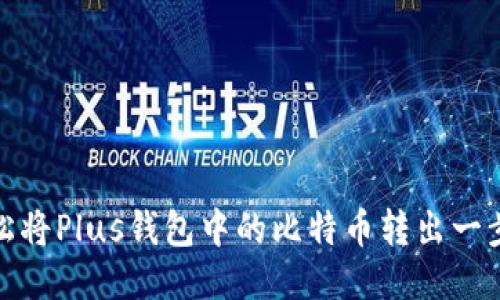 如何轻松将Plus钱包中的比特币转出一步步教你