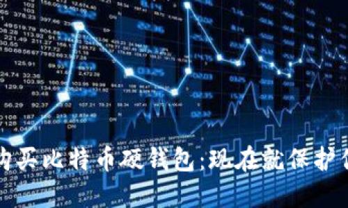 如何选择与购买比特币硬钱包:现在就保护你的数字资产