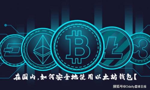 在国内,如何安全地使用以太坊钱包?