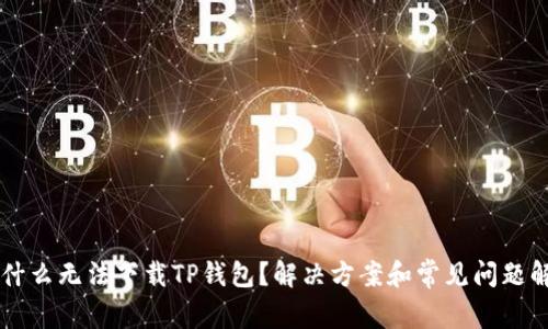 为什么无法下载TP钱包?解决方案和常见问题解析
