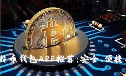 2023年最佳比特币钱包APP推荐:安全、便捷与用户体验并存