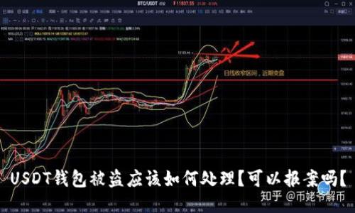 USDT钱包被盗应该如何处理?可以报案吗?