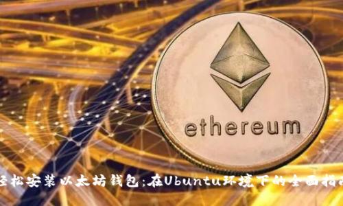 轻松安装以太坊钱包:在Ubuntu环境下的全面指南
