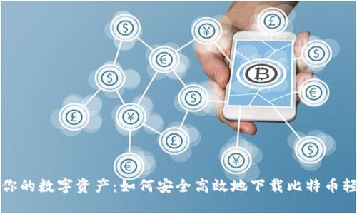 释放你的数字资产:如何安全高效地下载比特币轻钱包
