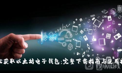 轻松获取以太坊电子钱包:完整下载指南与使用技巧