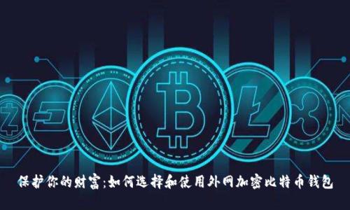保护你的财富：如何选择和使用外网加密比特币钱包