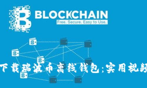 轻松下载瑞波币离线钱包：实用视频教程