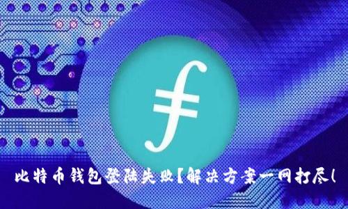 比特币钱包登陆失败?解决方案一网打尽!