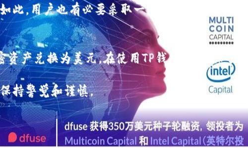 TP钱包（TP Wallet）是一种数字钱包应用，旨在帮助用户存储、管理和交易各种数字资产。虽然TP钱包可以支持多种加密货币，但它本身并不是美元。让我们一起来深入了解一下TP钱包及其与美元的关系。

什么是TP钱包？
TP钱包是一个多功能的加密货币钱包，允许用户在一个平台上管理和操作不同类型的数字资产。用户可以通过TP钱包进行资产的收发、存储、交易及投资。该钱包有着用户友好的界面，适合新手和经验丰富的交易者。

TP钱包支持哪些货币？
TP钱包通常支持多种加密货币，如比特币（BTC）、以太坊（ETH）、莱特币（LTC）等等。除此之外，一些特定的代币也可以在平台上进行管理。这使得用户可以在同一个钱包中存储多种资产，而不必在多个不同的钱包之间切换。

TP钱包如何与美元互动？
虽然TP钱包本身不是美元，但用户可以通过其将加密货币转换为美元。这通常是通过加密货币交易所进行的—you can exchange your cryptocurrencies for fiat currencies like USD.在一些情况下，TP钱包也许能够提供与用户当地货币的兑换服务，但具体功能可能取决于钱包的更新和地区限制。

如何将加密货币兑换成美元？
1. **选择交易所**：用户可以选择一个受信任的加密货币交易所，如Coinbase、Binance等，来进行美元和加密货币之间的兑换。
2. **创建账户**：在大多数交易所中，用户需要创建一个账户，并完成身份验证。这是为了遵循相关的法规和安全标准。
3. **转入加密货币**：用户将要兑换的加密货币从TP钱包转移到交易所的钱包地址。
4. **下单交易**：在交易所完成加密货币的兑换，通过市场单或限价单将其卖出，并选择将现金转入自己的银行账户。

TP钱包的安全性如何？
安全性是选择任何数字钱包时必须考虑的因素。TP钱包通常会采用多种安全措施来保护用户的资产，如加密技术、双重认证等。尽管如此，用户也有必要采取一些额外的安全措施，比如定期更新密码、避免在公共网络下进行交易等。

总结
TP钱包是一款便捷的数字钱包，允许用户管理多种加密资产。虽然TP钱包本身并不具备美元的功能，但用户可以通过交易所将其加密资产兑换为美元。在使用TP钱包时，确保了解安全性和交易流程，对于保护自己的资产至关重要。

希望以上信息能帮助到你更好地理解TP钱包及其与美元的关系。如果你对加密货币的投资有兴趣，建议多做研究，熟悉市场的动态，保持警觉和谨慎。

相关关键词: TP钱包, 加密货币, 美元兑换, 钱包安全, 数字资产