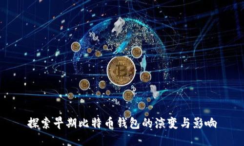 探索早期比特币钱包的演变与影响