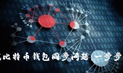如何高效调试比特币钱包同步问题:一步步教你解决难题