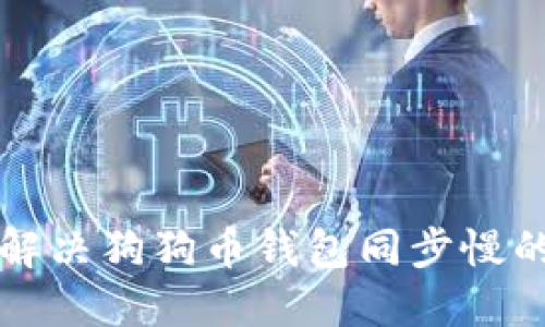 快速解决狗狗币钱包同步慢的问题